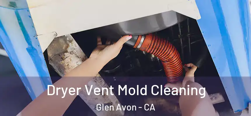  Dryer Vent Mold Cleaning Glen Avon - CA