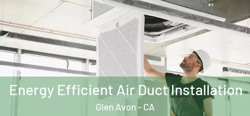  Energy Efficient Air Duct Installation Glen Avon - CA