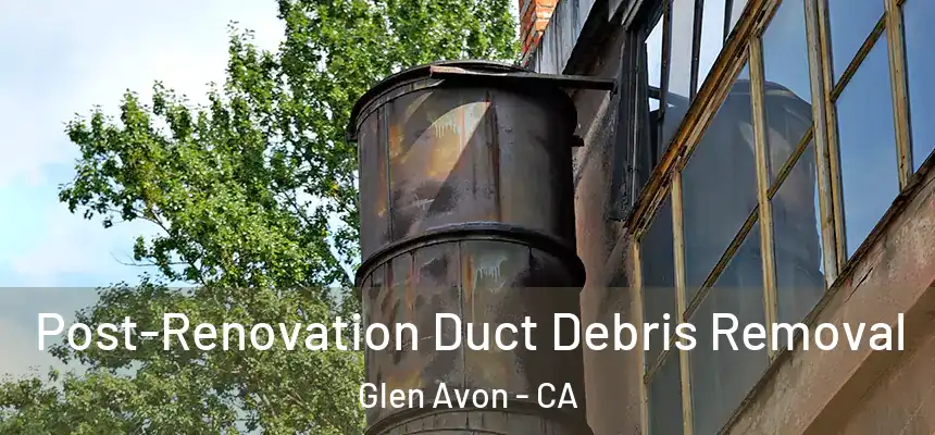  Post-Renovation Duct Debris Removal Glen Avon - CA