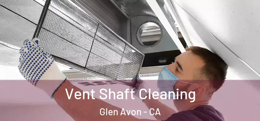  Vent Shaft Cleaning Glen Avon - CA